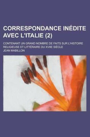 Cover of Correspondance Inedite Avec L'Italie (2); Contenant Un Grand Nombre de Faits Sur L'Histoire Religieuse Et Litteraire Du Xviie Siecle