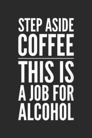 Cover of Step Aside Coffee This is a Job for Alcohol