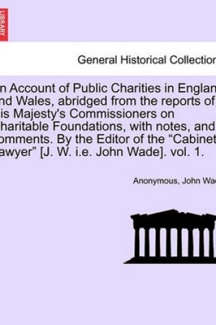 Cover of An Account of Public Charities in England and Wales, Abridged from the Reports of His Majesty's Commissioners on Charitable Foundations, with Notes,