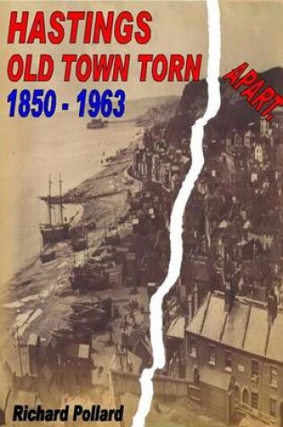 Cover of Hastings Old Town Torn Apart 1850 - 1963