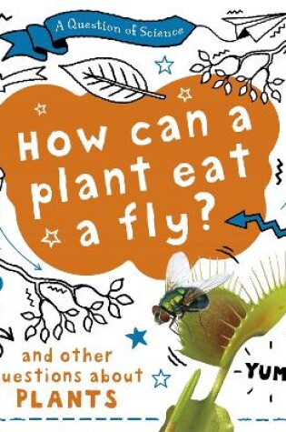 Cover of A Question of Science: How can a plant eat a fly? And other questions about plants