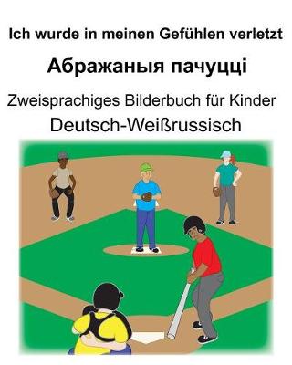 Book cover for Deutsch-Weißrussisch Ich wurde in meinen Gefühlen verletzt/&#1040;&#1073;&#1088;&#1072;&#1078;&#1072;&#1085;&#1099;&#1103; &#1087;&#1072;&#1095;&#1091;&#1094;&#1094;&#1110; Zweisprachiges Bilderbuch für Kinder