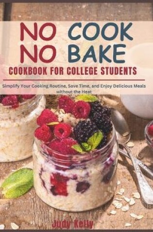 Cover of NO COOK NO BAKE Cookbook for College Students