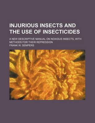 Book cover for Injurious Insects and the Use of Insecticides; A New Descriptive Manual on Noxious Insects, with Methods for Their Repression