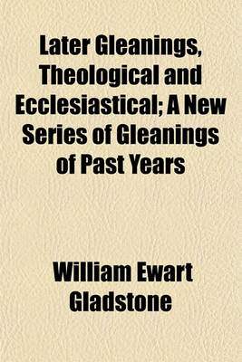 Book cover for Later Gleanings, Theological and Ecclesiastical; A New Series of Gleanings of Past Years