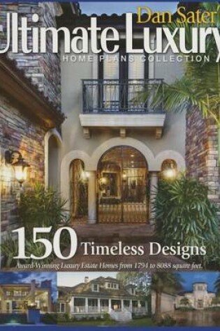 Cover of Dan Sater's Ultimate Luxury Home Plan Collection-120 Exquisite Designs of View Oriented Estate Homes