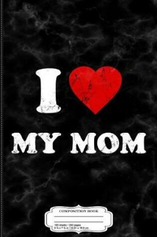 Cover of I Love My Mom Composition Notebook