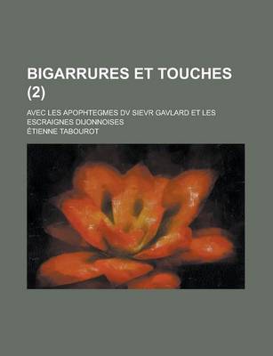 Book cover for Bigarrures Et Touches; Avec Les Apophtegmes DV Sievr Gavlard Et Les Escraignes Dijonnoises (2)