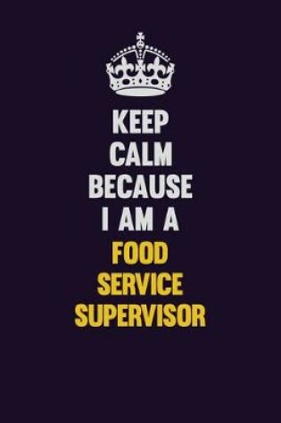 Cover of Keep Calm Because I Am A Food Service Supervisor