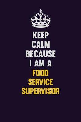 Book cover for Keep Calm Because I Am A Food Service Supervisor