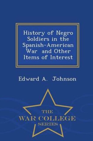 Cover of History of Negro Soldiers in the Spanish-American War and Other Items of Interest - War College Series