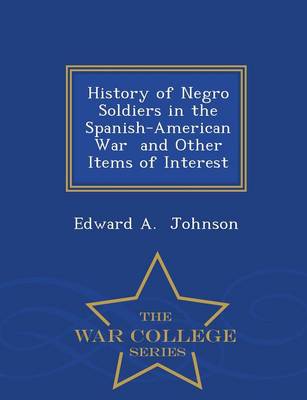 Book cover for History of Negro Soldiers in the Spanish-American War and Other Items of Interest - War College Series