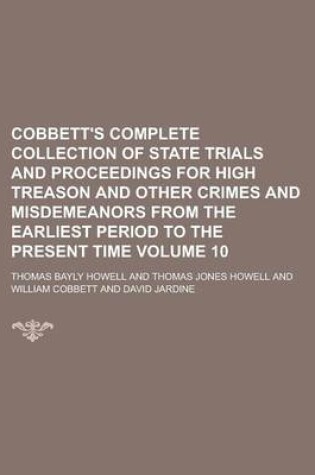 Cover of Cobbett's Complete Collection of State Trials and Proceedings for High Treason and Other Crimes and Misdemeanors from the Earliest Period to the Present Time Volume 10