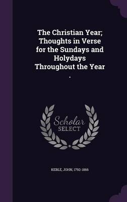 Book cover for The Christian Year; Thoughts in Verse for the Sundays and Holydays Throughout the Year .