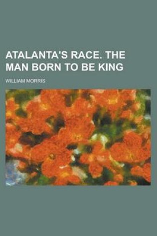 Cover of Atalanta's Race. the Man Born to Be King