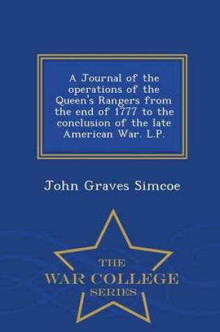 Cover of A Journal of the Operations of the Queen's Rangers from the End of 1777 to the Conclusion of the Late American War. L.P. - War College Series