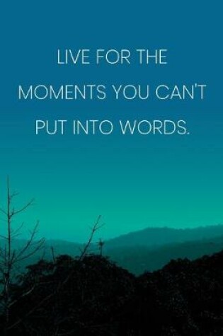 Cover of Inspirational Quote Notebook - 'Live For The Moments You Can't Put Into Words.' - Inspirational Journal to Write in