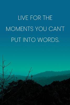 Book cover for Inspirational Quote Notebook - 'Live For The Moments You Can't Put Into Words.' - Inspirational Journal to Write in
