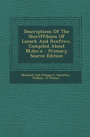 Cover of Descriptions of the Sheriffdoms of Lanark and Renfrew, Compiled about M.DCC.X - Primary Source Edition