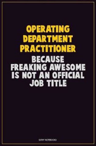 Cover of Operating Department Practitioner, Because Freaking Awesome Is Not An Official Job Title