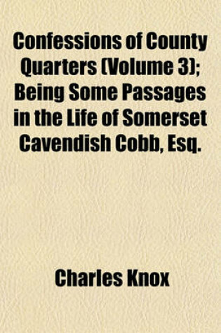 Cover of Confessions of County Quarters (Volume 3); Being Some Passages in the Life of Somerset Cavendish Cobb, Esq.