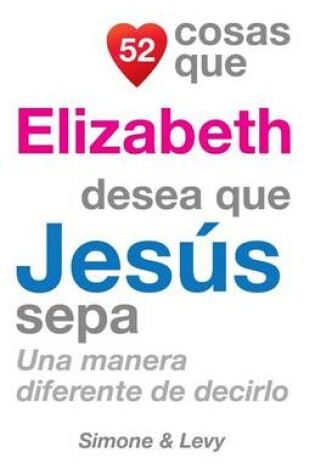 Cover of 52 Cosas Que Elizabeth Desea Que Jesús Sepa