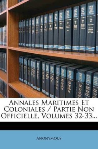 Cover of Annales Maritimes Et Coloniales / Partie Non Officielle, Volumes 32-33...