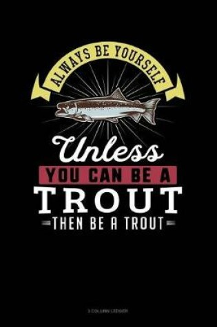 Cover of Always Be Yourself Unless You Can Be a Trout Then Be a Trout