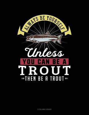 Book cover for Always Be Yourself Unless You Can Be a Trout Then Be a Trout