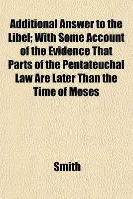 Book cover for Additional Answer to the Libel; With Some Account of the Evidence That Parts of the Pentateuchal Law Are Later Than the Time of Moses