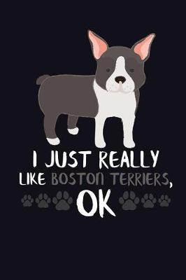 Book cover for I Just Really Like Boston Terriers, Ok