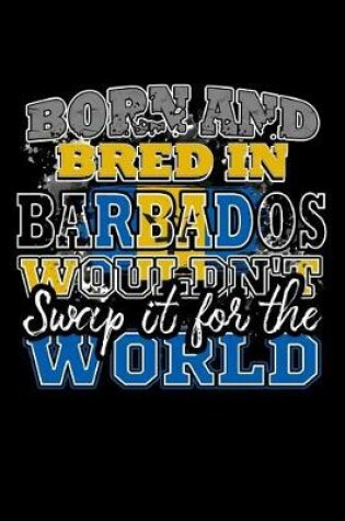 Cover of Born and Bred In Barbados Wouldn't Swap It For The World