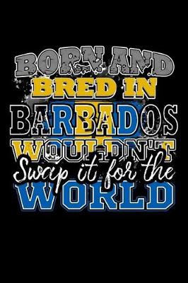 Book cover for Born and Bred In Barbados Wouldn't Swap It For The World