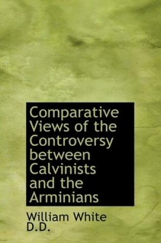 Cover of Comparative Views of the Controversy Between Calvinists and the Arminians