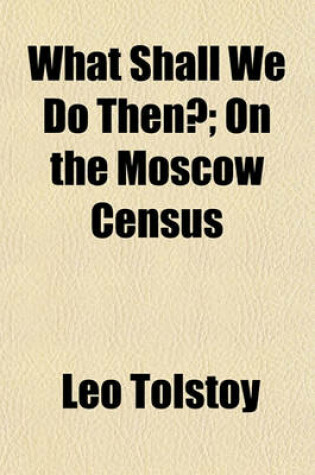 Cover of What Shall We Do Then?; On the Moscow Census