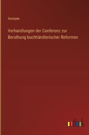 Cover of Verhandlungen der Conferenz zur Berathung buchh�ndlerischer Reformen