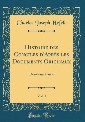 Book cover for Histoire Des Conciles d'Apres Les Documents Originaux, Vol. 1