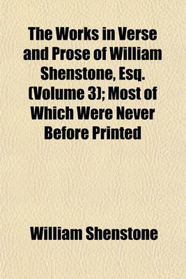 Book cover for The Works in Verse and Prose of William Shenstone, Esq. (Volume 3); Most of Which Were Never Before Printed