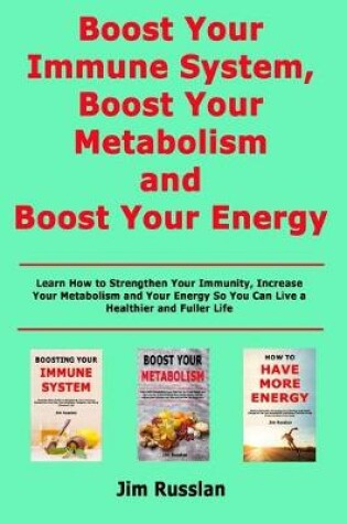 Cover of Boost Your Immune System, Boost Your Metabolism and Boost Your Energy