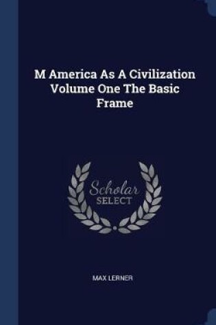 Cover of M America As A Civilization Volume One The Basic Frame