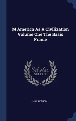 Book cover for M America As A Civilization Volume One The Basic Frame