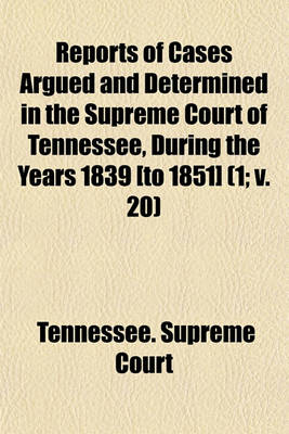 Book cover for Reports of Cases Argued and Determined in the Supreme Court of Tennessee, During the Years 1839 [To 1851] (Volume 1; V. 20)