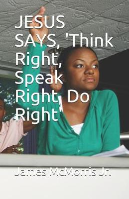 Book cover for JESUS SAYS, 'Think Right, Speak Right, Do Right'