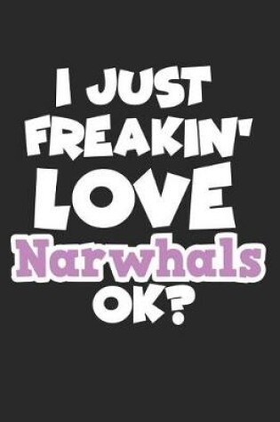 Cover of I Just Freakin' Love Narwhals Ok?