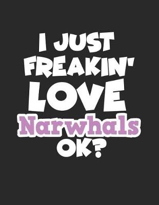 Book cover for I Just Freakin' Love Narwhals Ok?