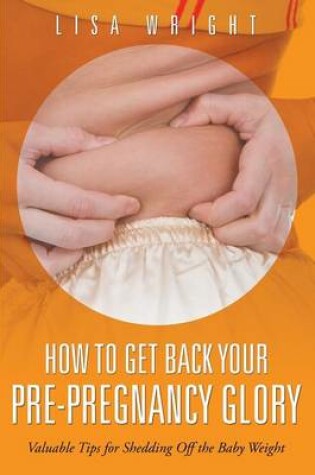 Cover of How to Get Back Your Pre-Pregnancy Glory