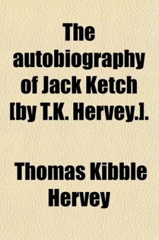 Cover of The Autobiography of Jack Ketch [By T.K. Hervey.].