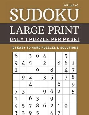 Book cover for Sudoku Large Print - Only 1 Puzzle Per Page! - 101 Easy to Hard Puzzles & Solutions Volume 45