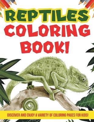 Book cover for Reptiles Coloring Book! Discover And Enjoy A Variety Of Coloring Pages For Kids!