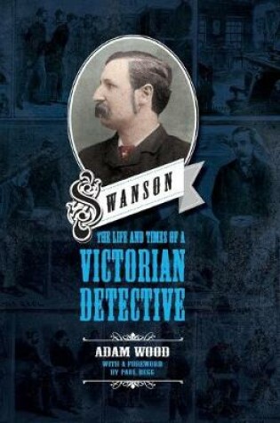 Cover of Swanson: The Life and Times of a Victorian Detective